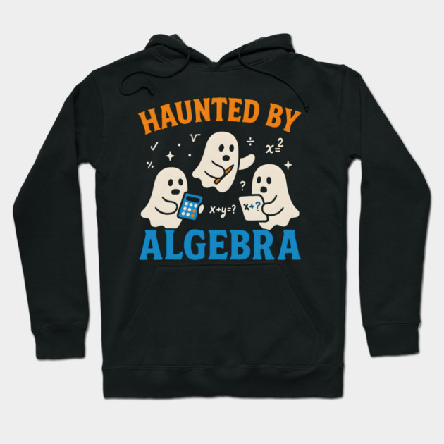 Haunted by Algebra Funny Ghost Halloween Math Gift Hoodie by MakerMind8.2