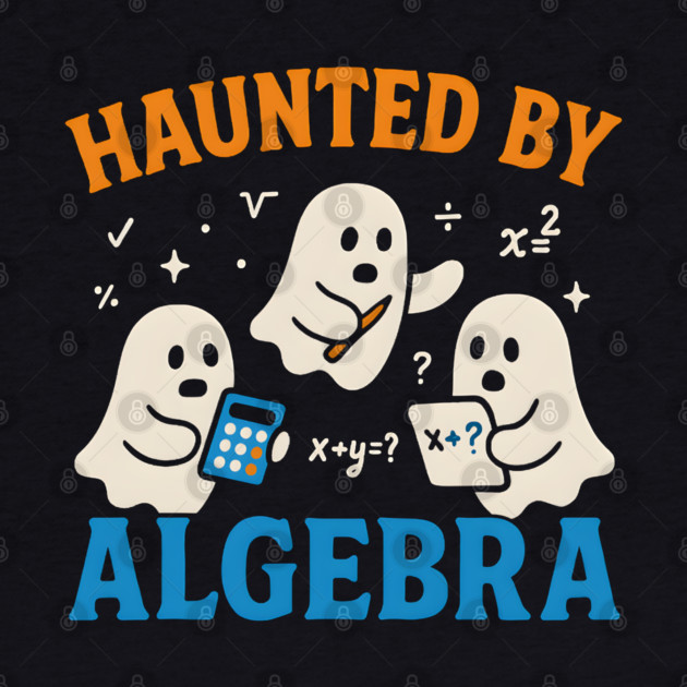 Haunted by Algebra Funny Ghost Halloween Math Gift by MakerMind8.2