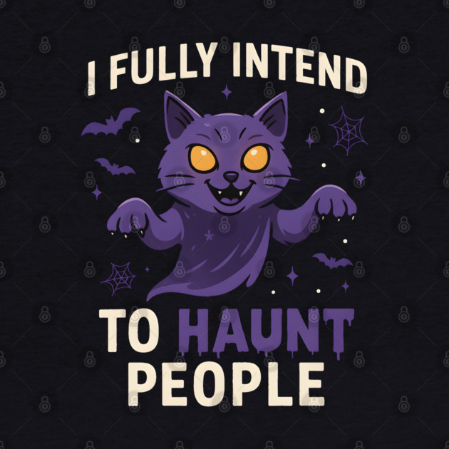 I Fully Intend to Haunt People Funny Cat Ghost Halloween by MakerMind8.2