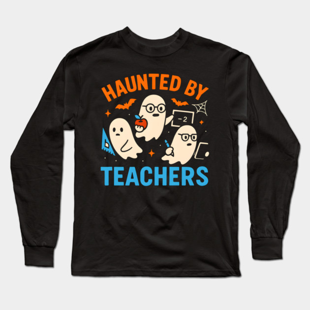 Haunted by Teachers Funny Ghost Halloween School Gift Long Sleeve T-Shirt by MakerMind8.2