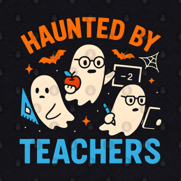 Haunted by Teachers Funny Ghost Halloween School Gift by MakerMind8.2