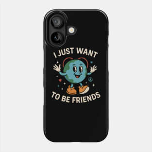 I Just Want to Be Friends Cute Earth Peace Graphic Phone Case