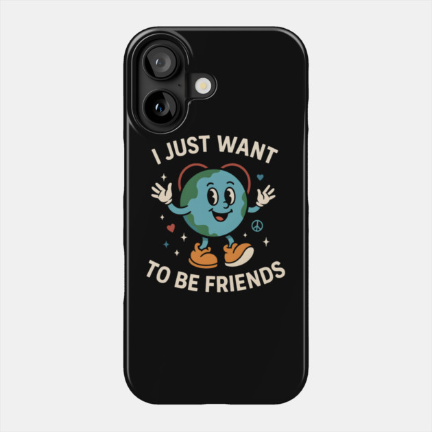 I Just Want to Be Friends Cute Earth Peace Graphic Phone Case by MakerMind8.2