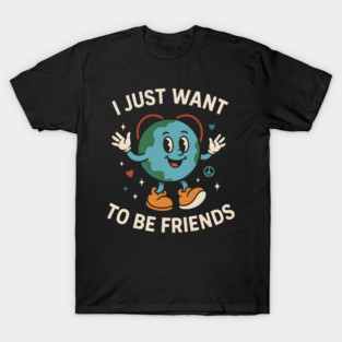 I Just Want to Be Friends Cute Earth Peace Graphic T-Shirt