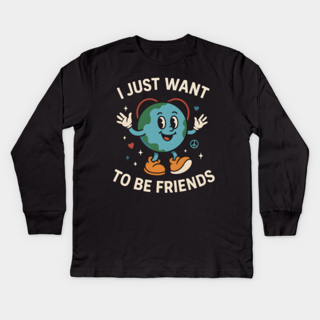 I Just Want to Be Friends Cute Earth Peace Graphic Kids Long Sleeve T-Shirt by MakerMind8.2