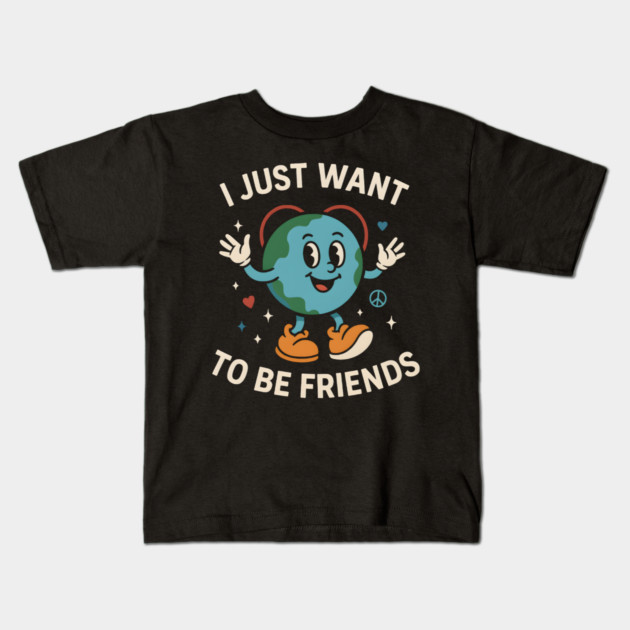 I Just Want to Be Friends Cute Earth Peace Graphic Kids T-Shirt by MakerMind8.2