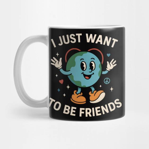 I Just Want to Be Friends Cute Earth Peace Graphic by MakerMind8.2