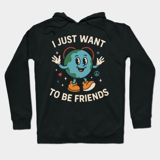 I Just Want to Be Friends Cute Earth Peace Graphic Hoodie by MakerMind8.2