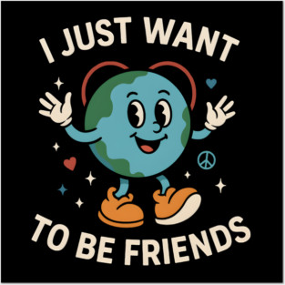 I Just Want to Be Friends Cute Earth Peace Graphic Posters and Art