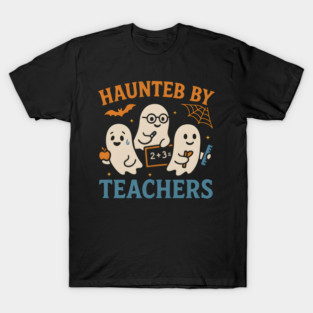 Haunted by Teachers Ghost Halloween Teacher Gift T-Shirt