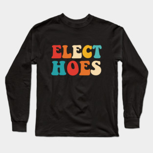 Elect Hoes Long Sleeve T-Shirt