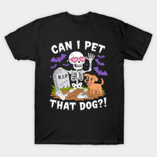 Can I Pet That Dog Funny Skeleton Halloween Costume Puppy T-Shirt