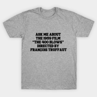 "Ask Me About the 1959 Film 'The 400 Blows' Directed by Francois Truffaut" T-Shirt