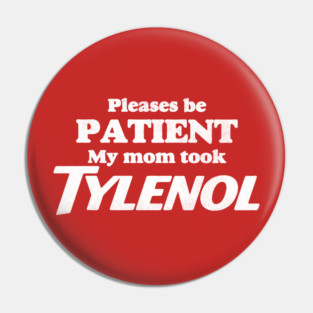 Please Be Patient - My Mom Took Tylenol, Tylenol Joke Pin