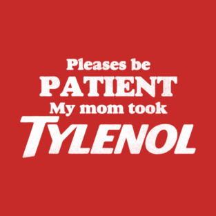 Please Be Patient - My Mom Took Tylenol, Tylenol Joke