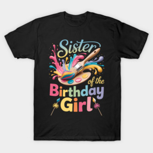 Sister Of The Birthday Girl Little Artist Paint B-Day Party T-Shirt