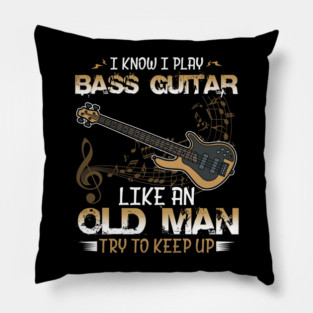 Bassist, Bass Guitar Player I Know I Play Bass Guitar Like an Old Man Pillow
