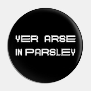 YER ARSE IN PARSLEY, Scots Language Phrase Pin