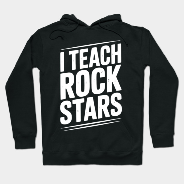 I Teach Rock Stars Hoodie by Frank Ring