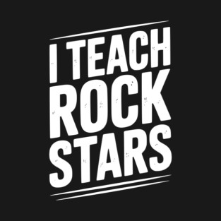 I Teach Rock Stars T-Shirt