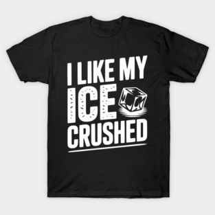 I Like My Ice Crushed T-Shirt
