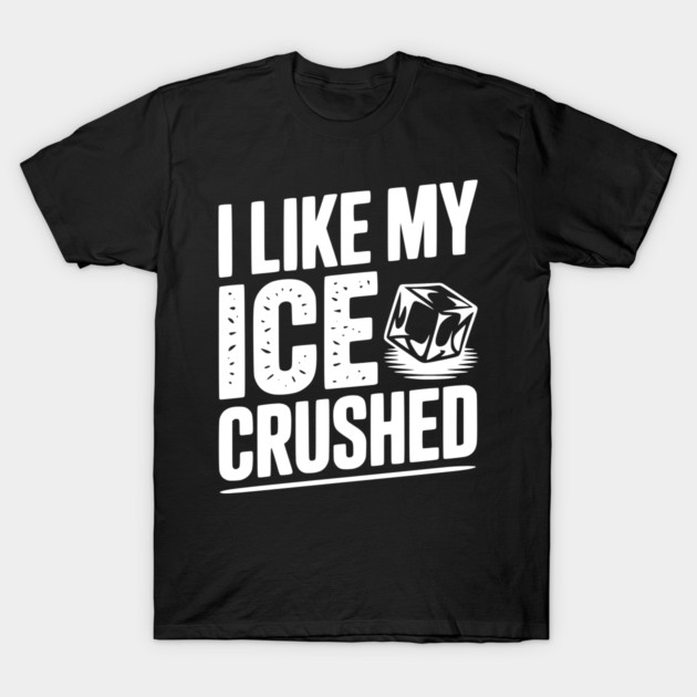 I Like My Ice Crushed T-Shirt by Frank Ring
