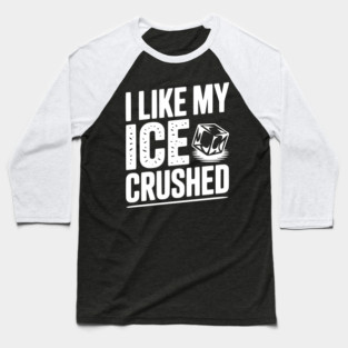 I Like My Ice Crushed Baseball T-Shirt