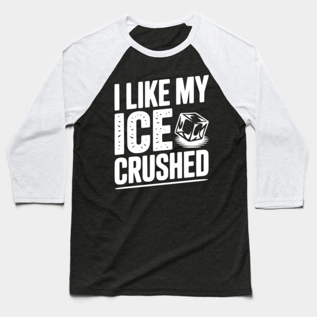 I Like My Ice Crushed Baseball T-Shirt by Frank Ring