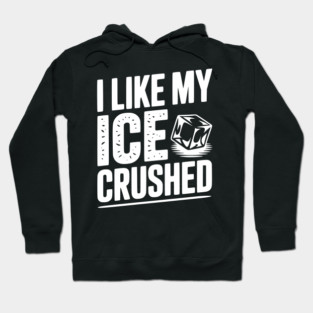 I Like My Ice Crushed Hoodie