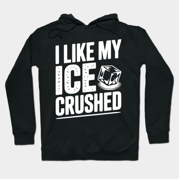 I Like My Ice Crushed Hoodie by Frank Ring