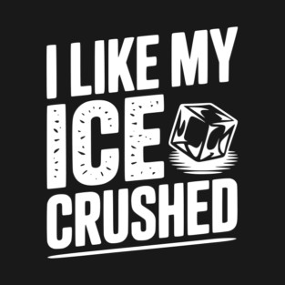 I Like My Ice Crushed T-Shirt
