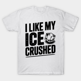 I Like My Ice Crushed T-Shirt