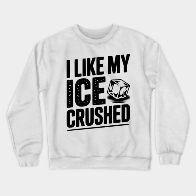 I Like My Ice Crushed Crewneck Sweatshirt by Frank Ring
