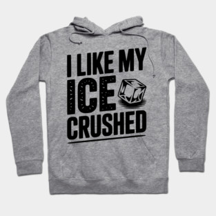 I Like My Ice Crushed Hoodie