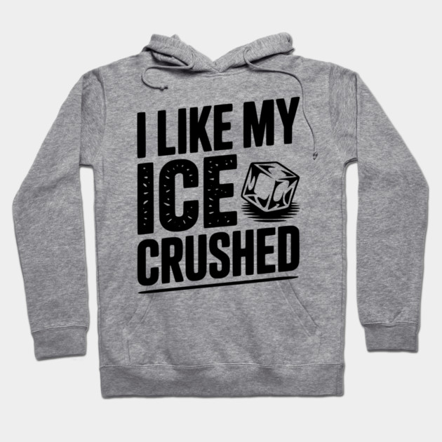 I Like My Ice Crushed Hoodie by Frank Ring