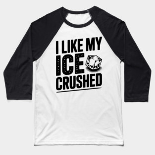 I Like My Ice Crushed Baseball T-Shirt