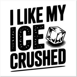 I Like My Ice Crushed Posters and Art