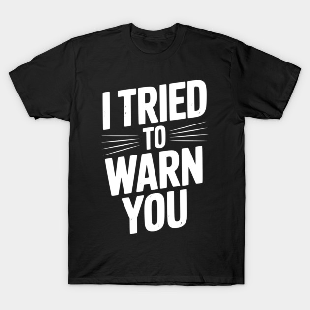 I Tried To Warn You T-Shirt by Frank Ring