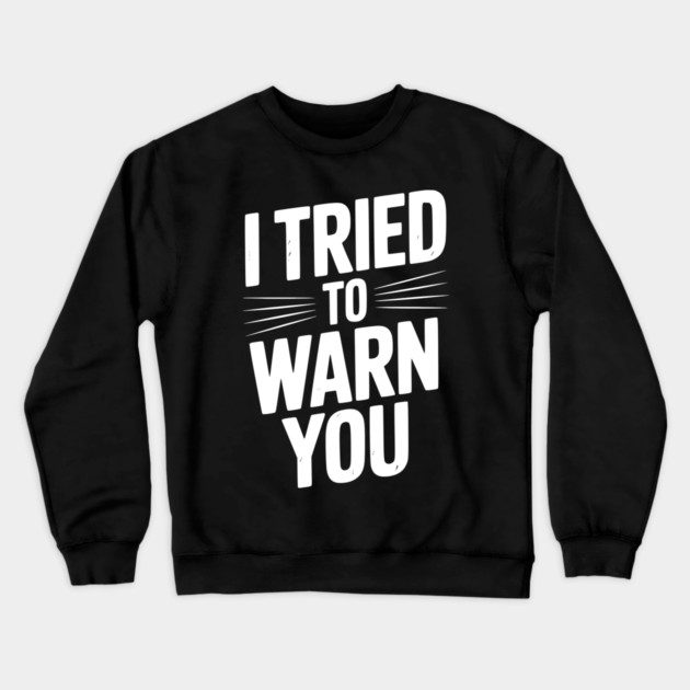 I Tried To Warn You Crewneck Sweatshirt by Frank Ring