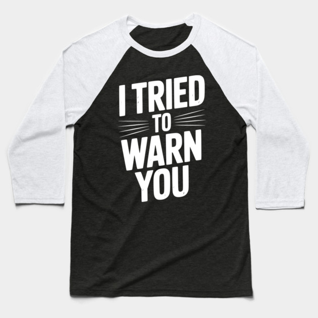 I Tried To Warn You Baseball T-Shirt by Frank Ring