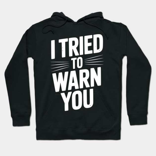 I Tried To Warn You Hoodie by Frank Ring