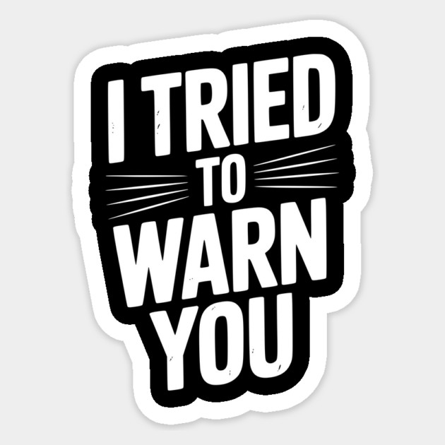 I Tried To Warn You Sticker by Frank Ring