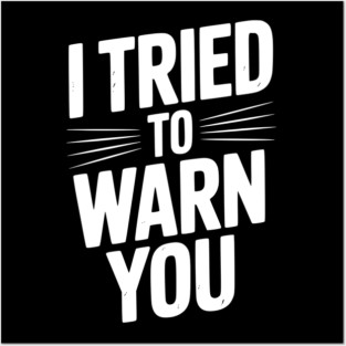 I Tried To Warn You Posters and Art