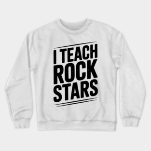 I Teach Rock Stars Crewneck Sweatshirt