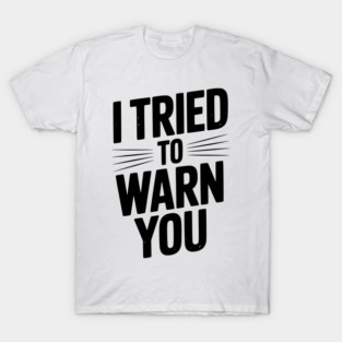 I Tried To Warn You T-Shirt