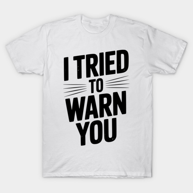 I Tried To Warn You T-Shirt by Frank Ring