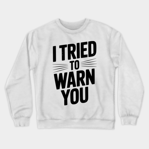 I Tried To Warn You Crewneck Sweatshirt by Frank Ring