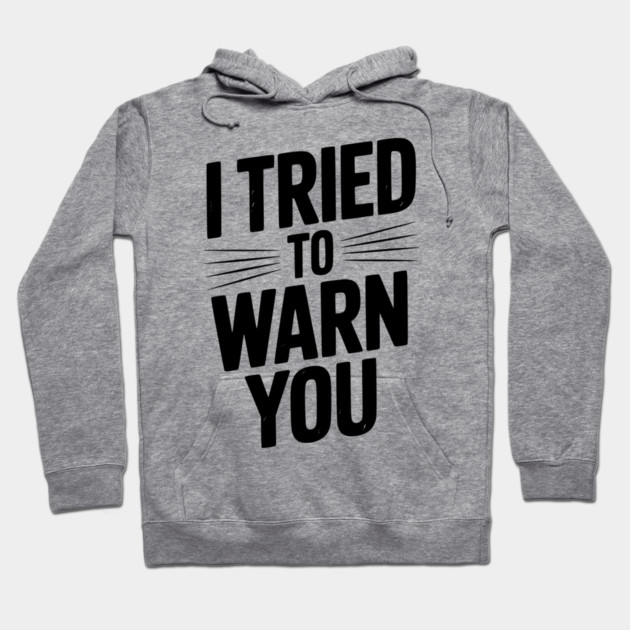 I Tried To Warn You Hoodie by Frank Ring