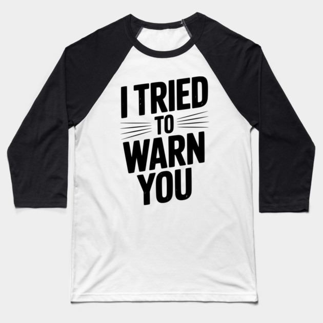 I Tried To Warn You Baseball T-Shirt by Frank Ring