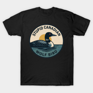 Stupid-Canadian-Wolf-Bird T-Shirt